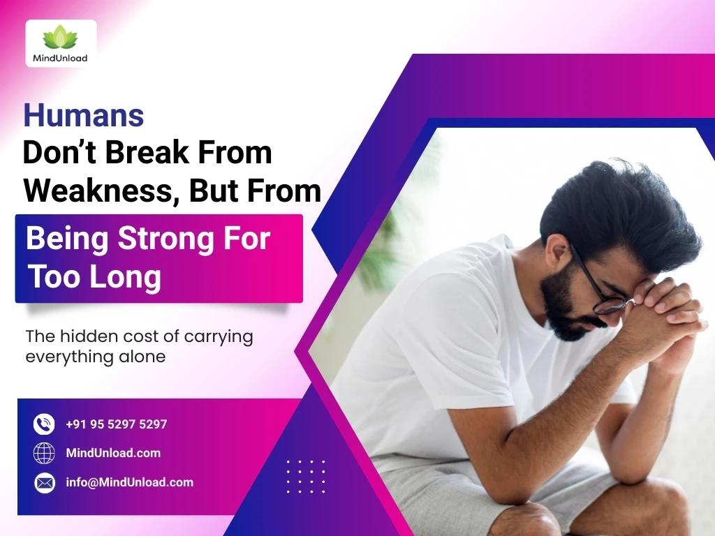 Humans don’t break from weakness, but from being strong for too long.