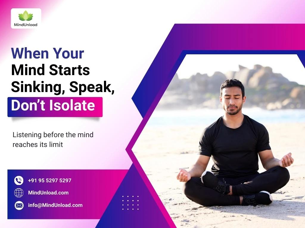 When your mind starts sinking, speak, don’t isolate